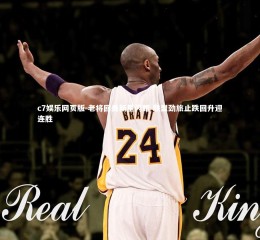 c7娱乐网页版-老将回勇新星闪耀 联盟劲旅止跌回升迎连胜