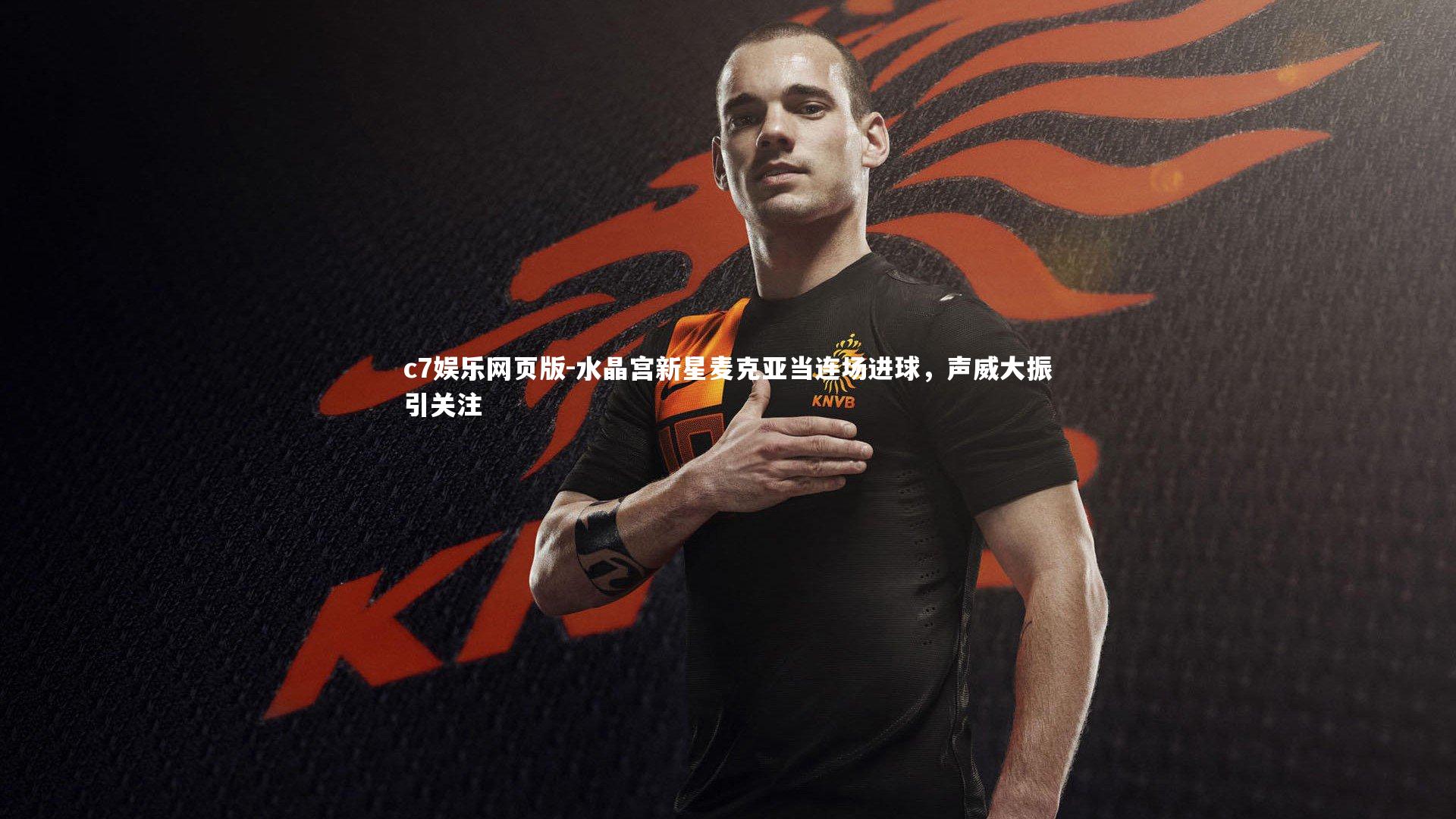c7娱乐网页版-水晶宫新星麦克亚当连场进球，声威大振引关注-第2张图片-c7娱乐网页版