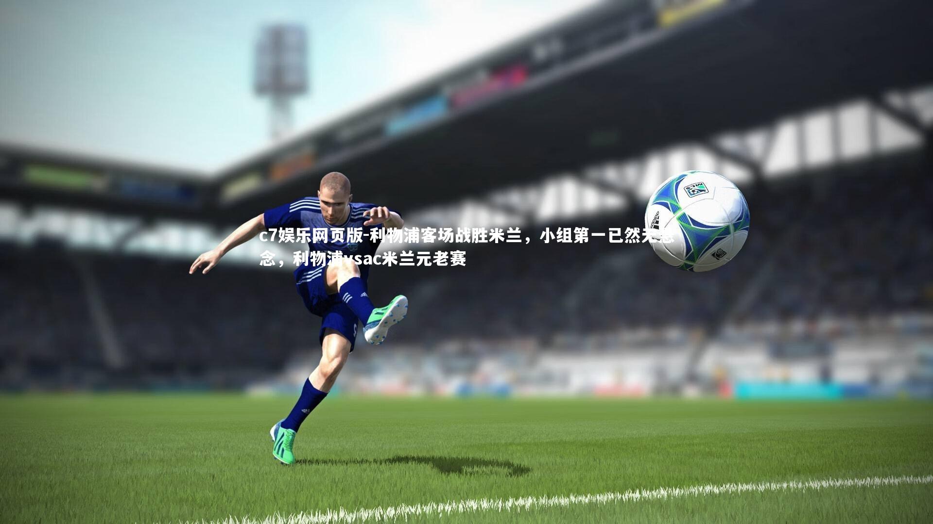 c7娱乐网页版-利物浦客场战胜米兰，小组第一已然无悬念，利物浦vsac米兰元老赛-第2张图片-c7娱乐网页版
