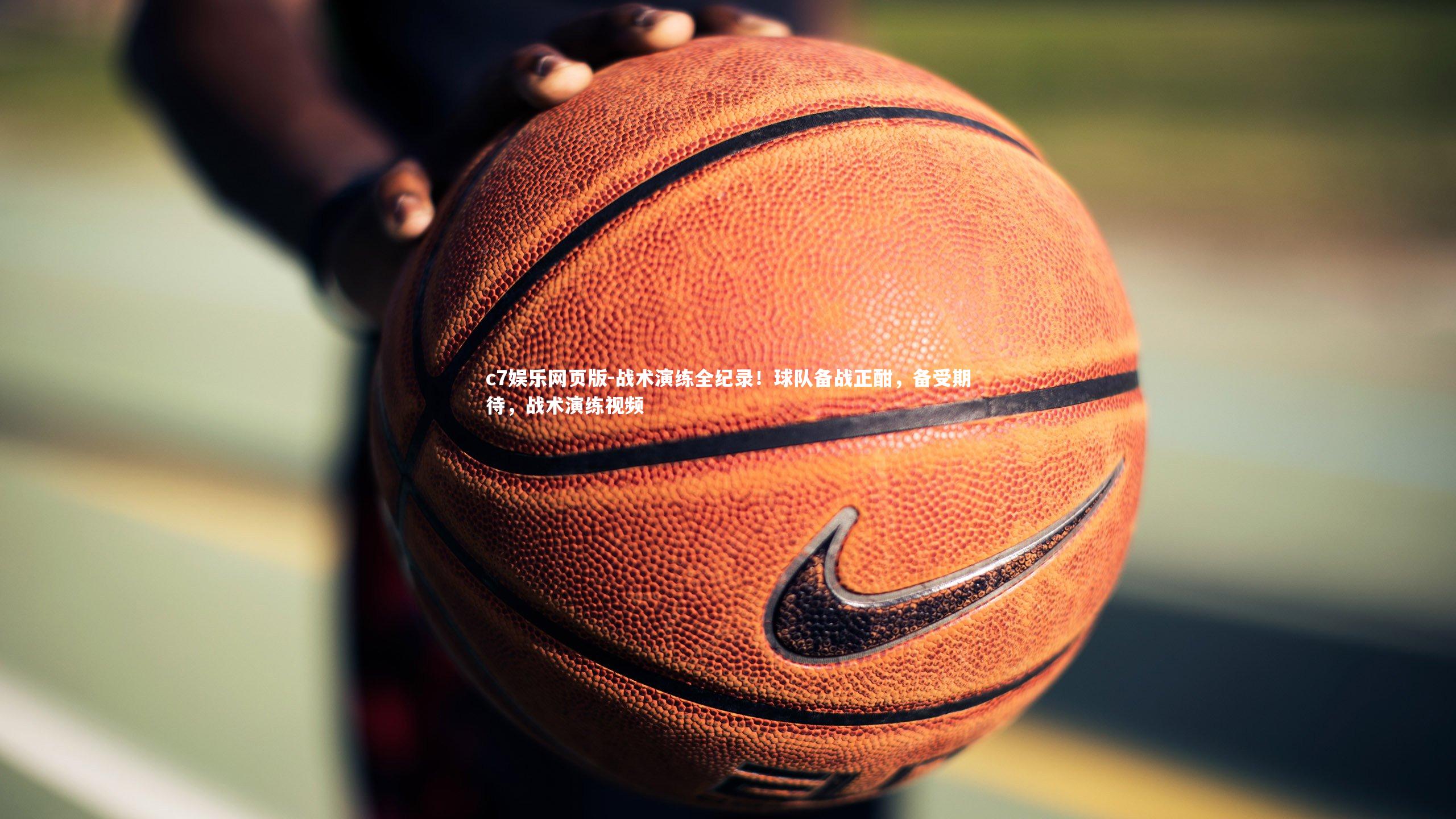 c7娱乐网页版-战术演练全纪录！球队备战正酣，备受期待，战术演练视频-第1张图片-c7娱乐网页版